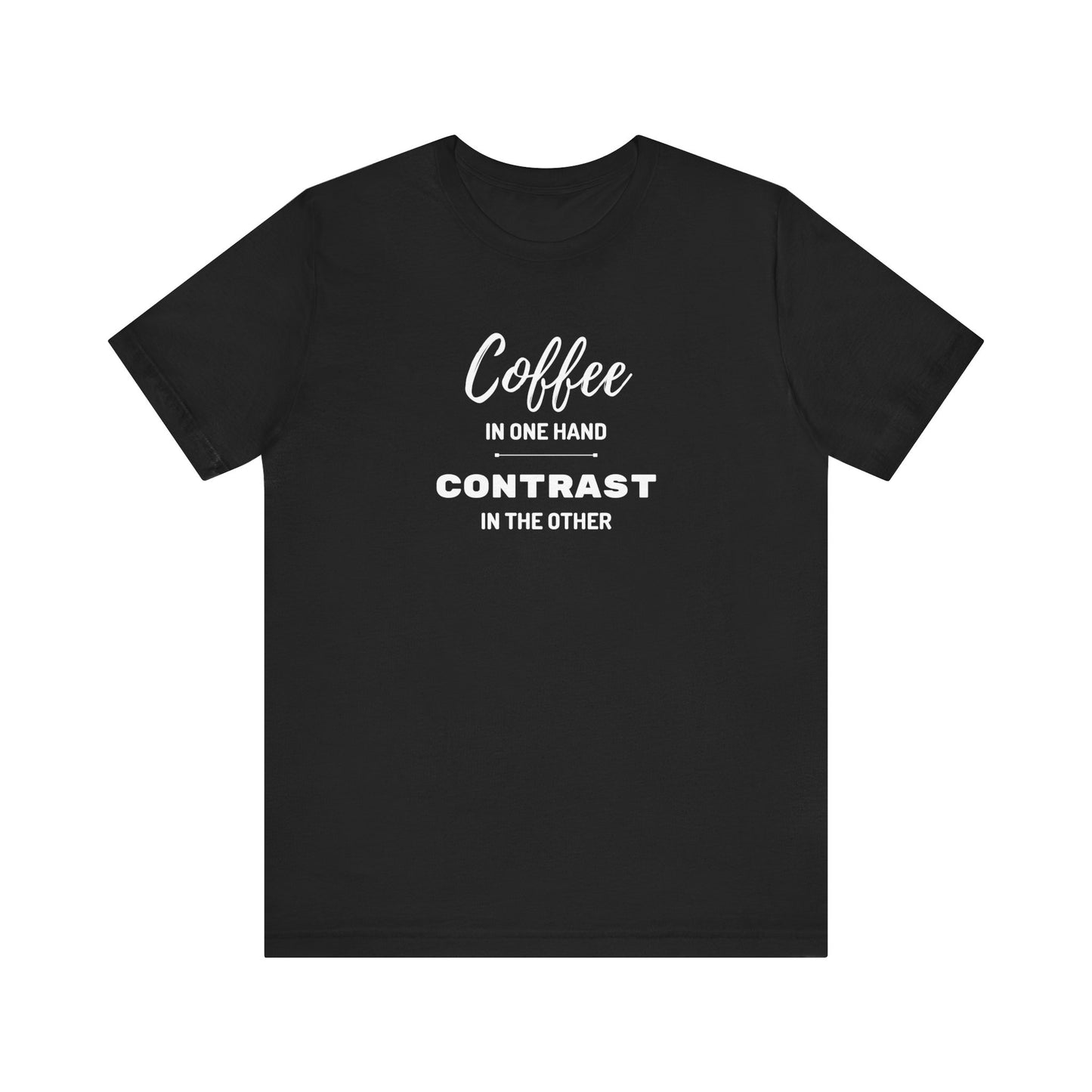 Unisex 'Coffee in one hand, contrast in the other' Short Sleeve Tee