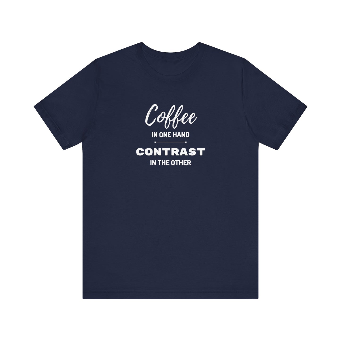 Unisex 'Coffee in one hand, contrast in the other' Short Sleeve Tee