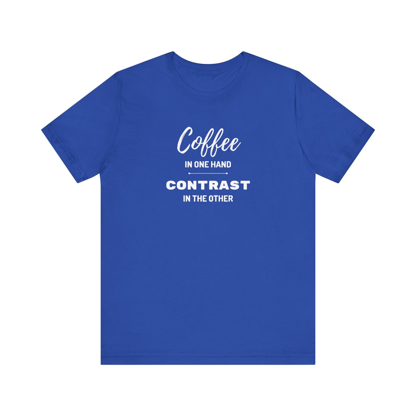 Unisex 'Coffee in one hand, contrast in the other' Short Sleeve Tee