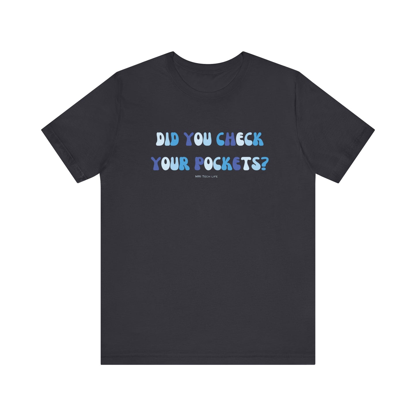DID YOU CHECK YOUR POCKETS? - MRI TECH - Short Sleeve Tee Unisex