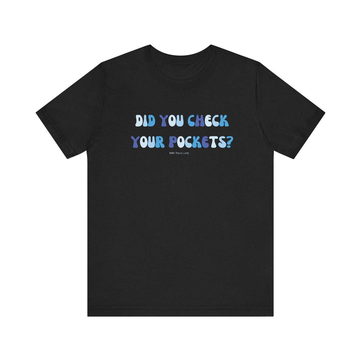 DID YOU CHECK YOUR POCKETS? - MRI TECH - Short Sleeve Tee Unisex